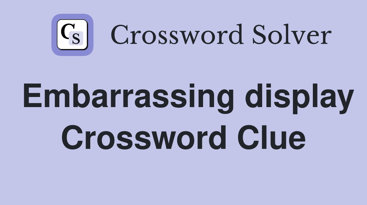 Embarrassing display Crossword Clue