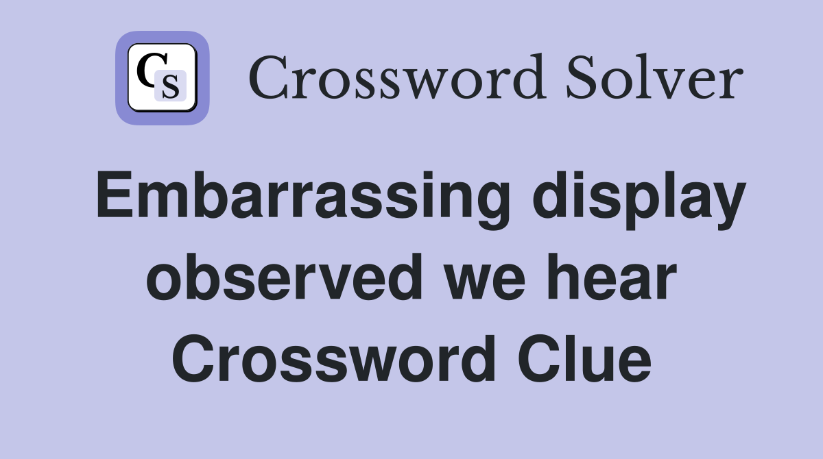 Embarrassing display observed we hear Crossword Clue