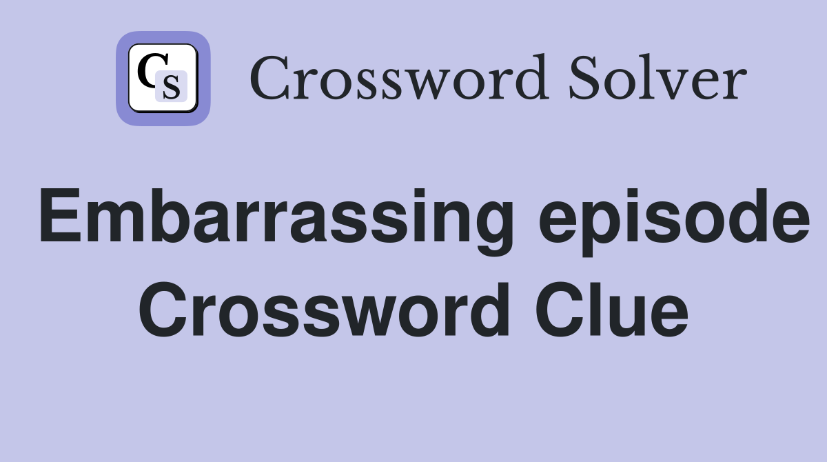 Embarrassing episode Crossword Clue