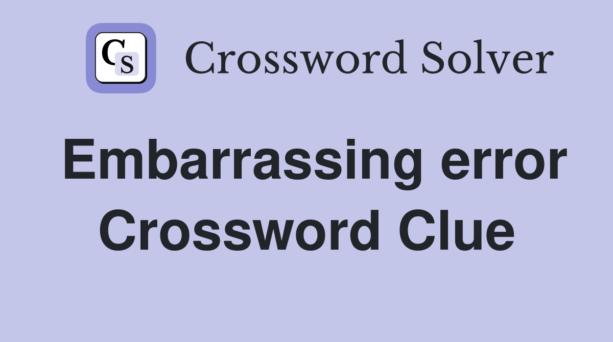 Embarrassing error Crossword Clue