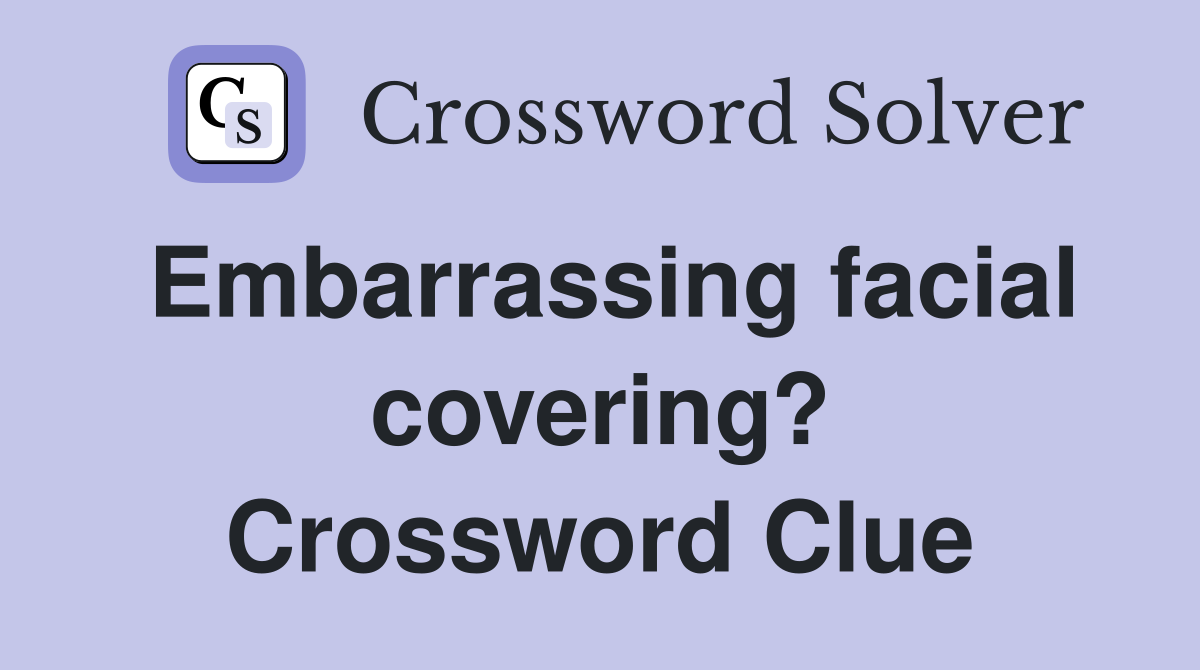 Embarrassing facial covering? Crossword Clue