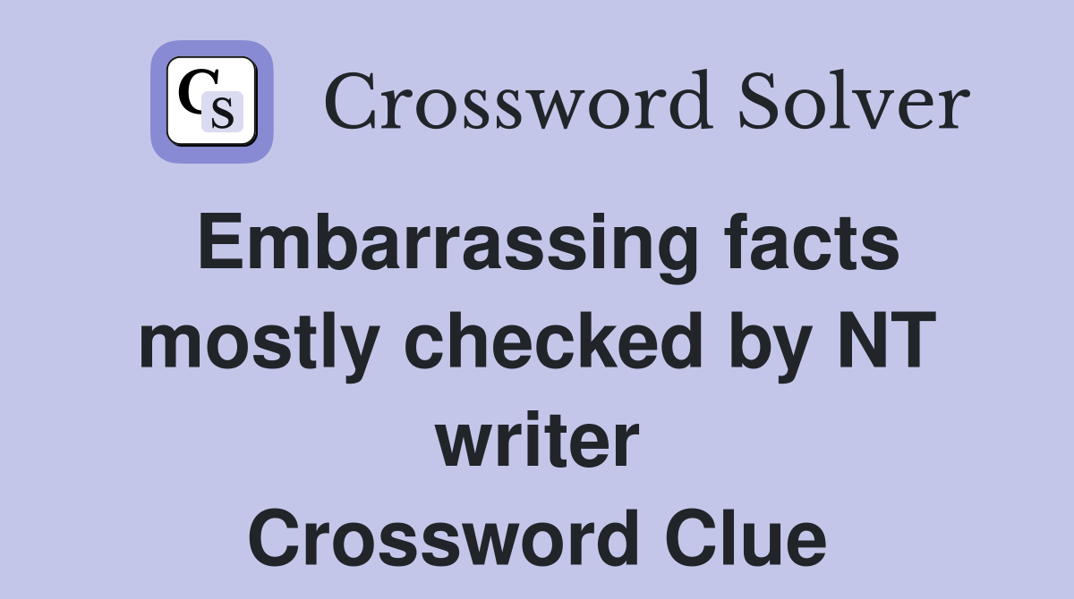 Embarrassing facts mostly checked by NT writer Crossword Clue