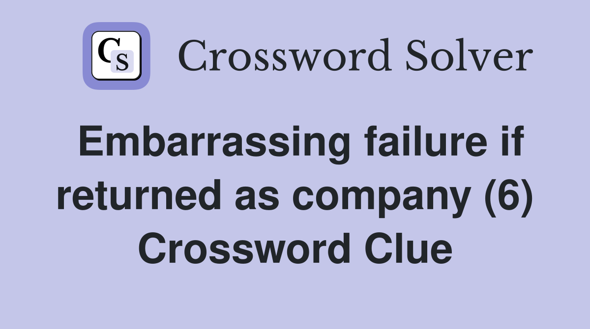 Embarrassing failure if returned as company (6) Crossword Clue