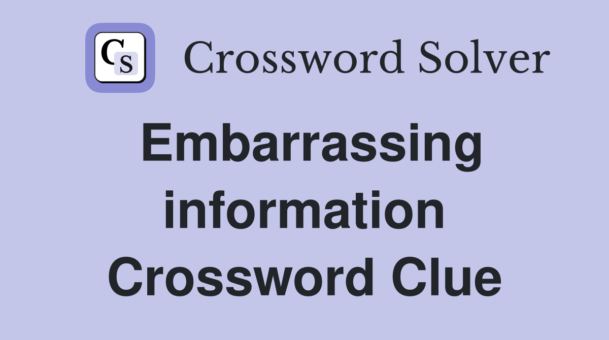 Embarrassing information Crossword Clue