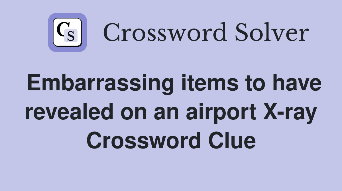 Embarrassing items to have revealed on an airport X-ray Crossword Clue