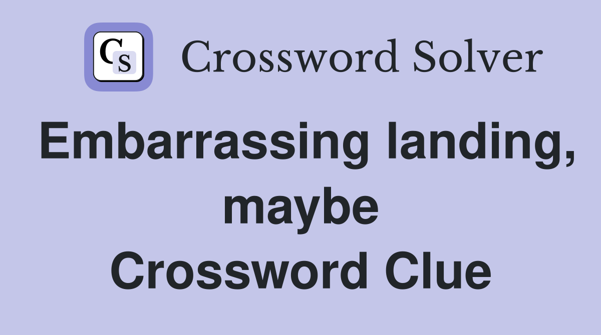 Embarrassing landing, maybe Crossword Clue