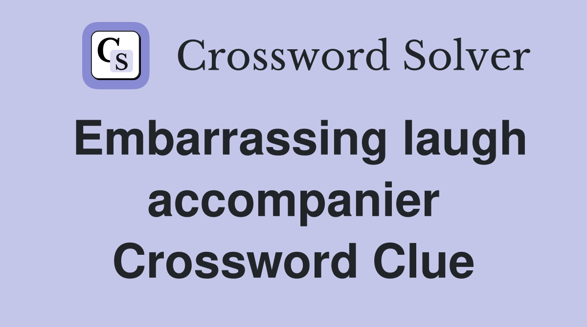 Embarrassing laugh accompanier Crossword Clue
