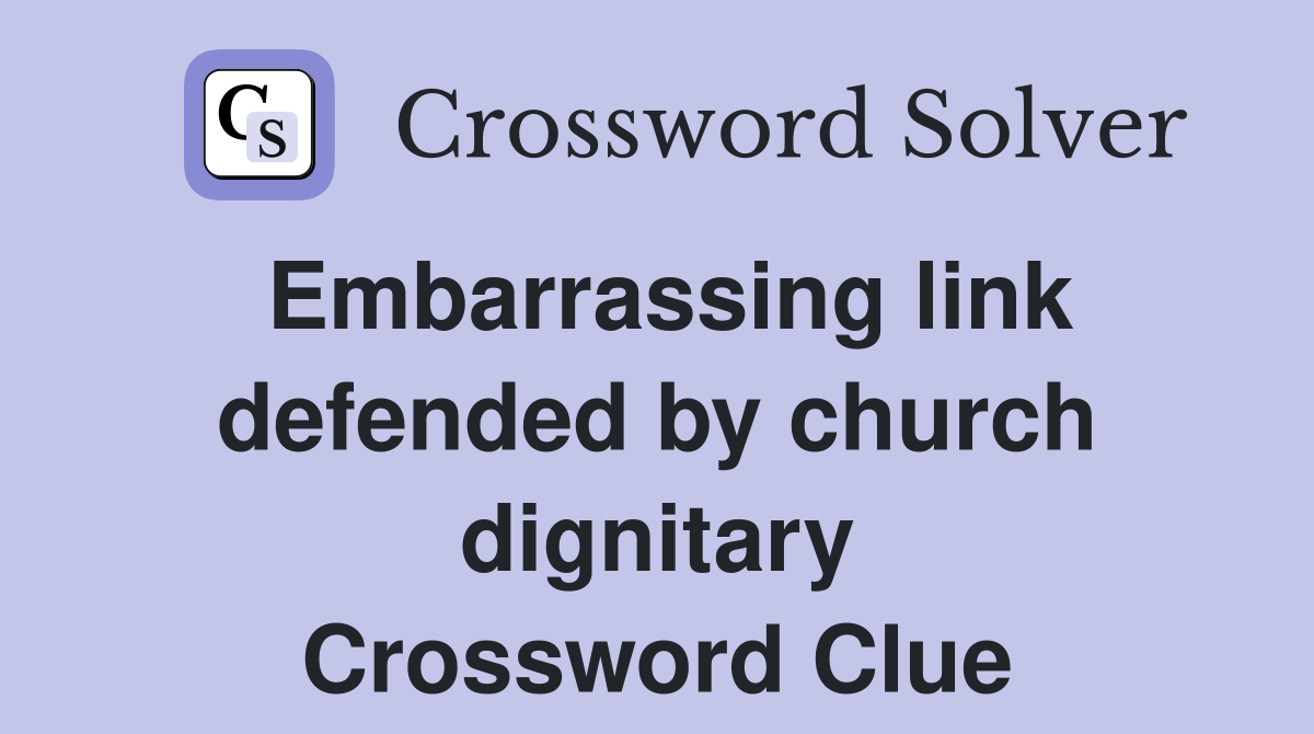 Embarrassing link defended by church dignitary Crossword Clue