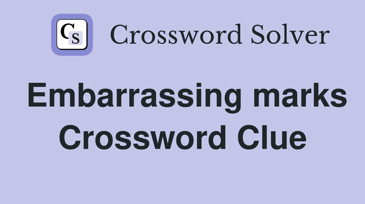 Embarrassing marks Crossword Clue