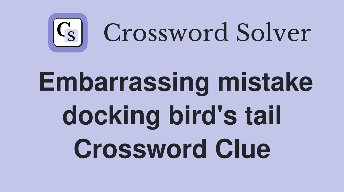 Embarrassing mistake docking bird's tail Crossword Clue