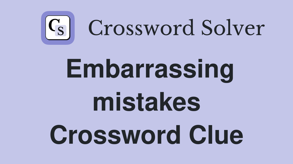 Embarrassing mistakes Crossword Clue