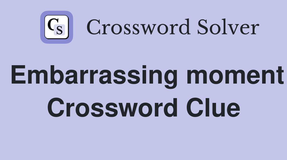 Embarrassing moment Crossword Clue