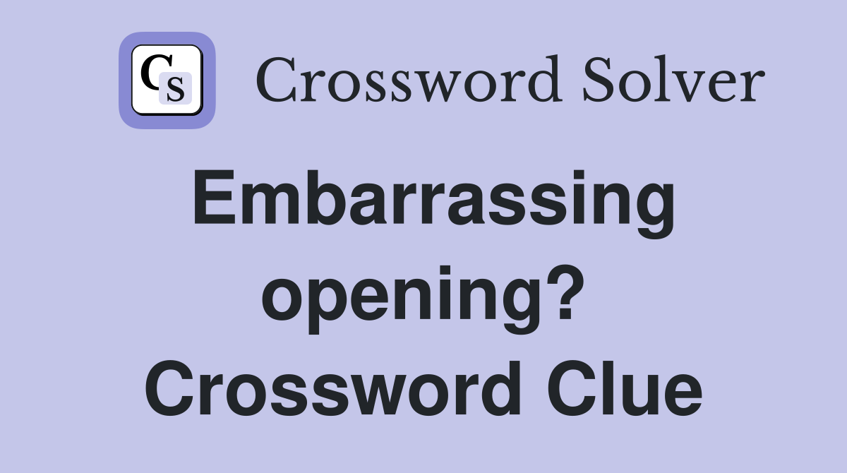 Embarrassing opening? Crossword Clue