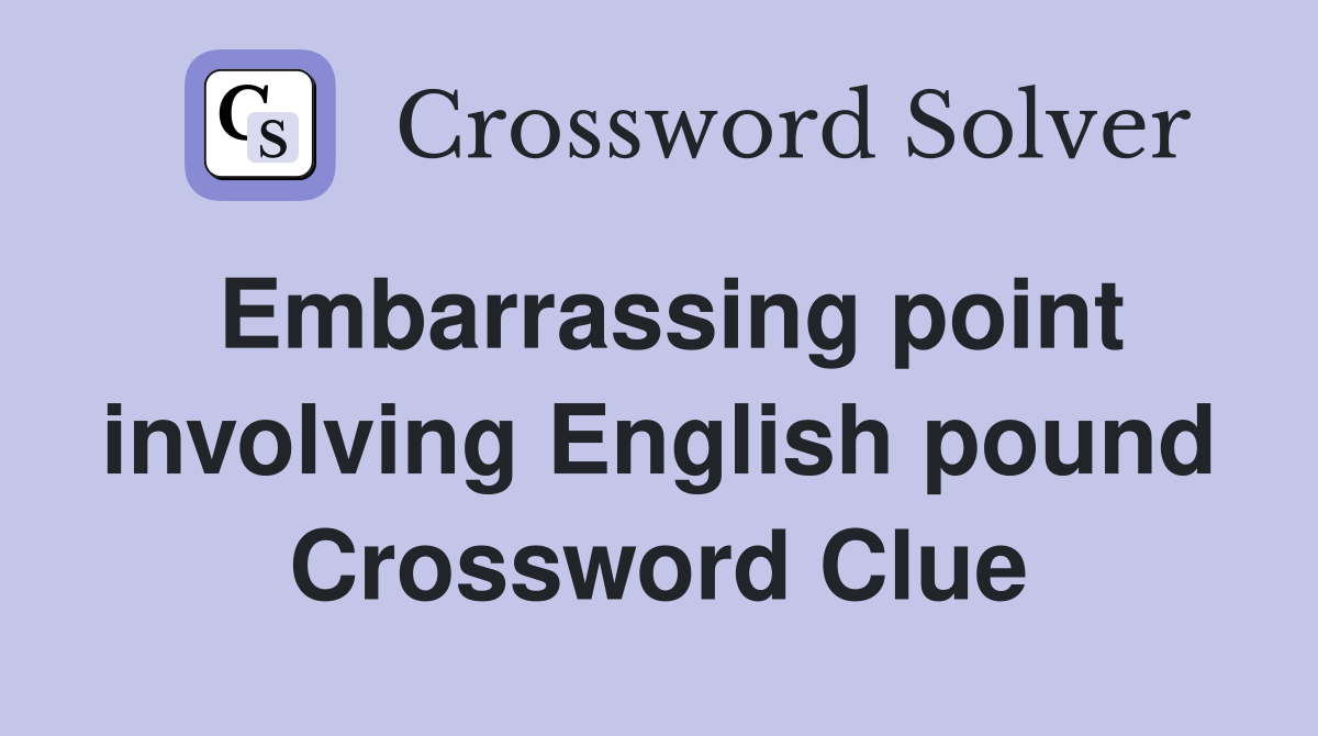 Embarrassing point involving English pound Crossword Clue