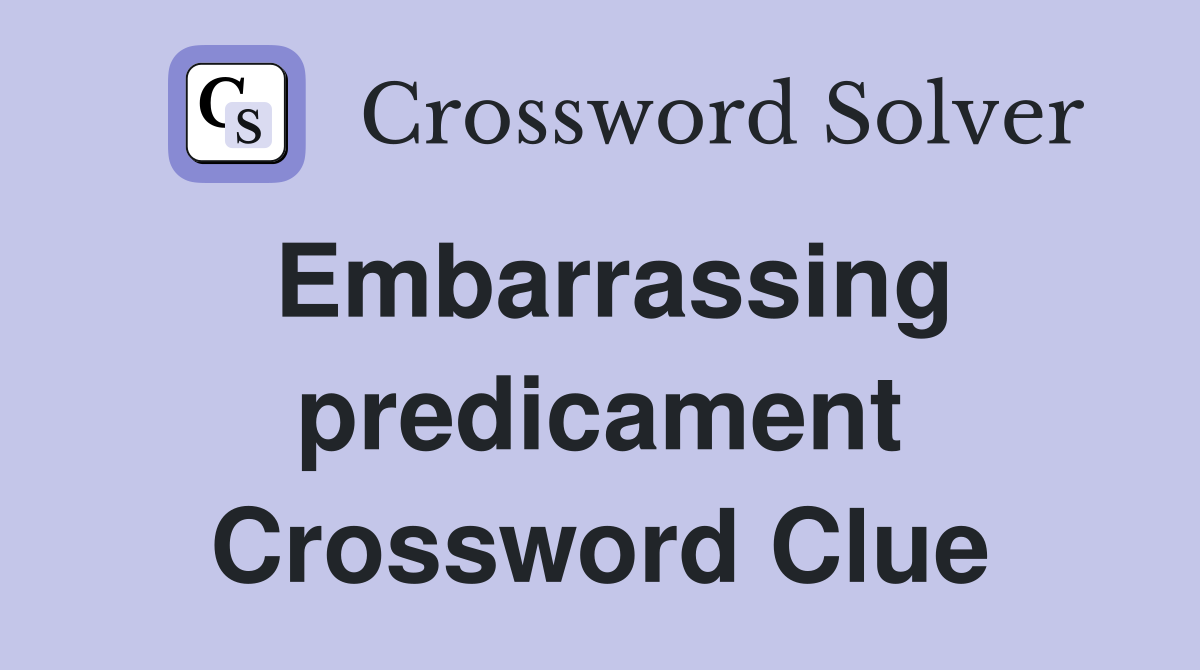 Embarrassing predicament Crossword Clue