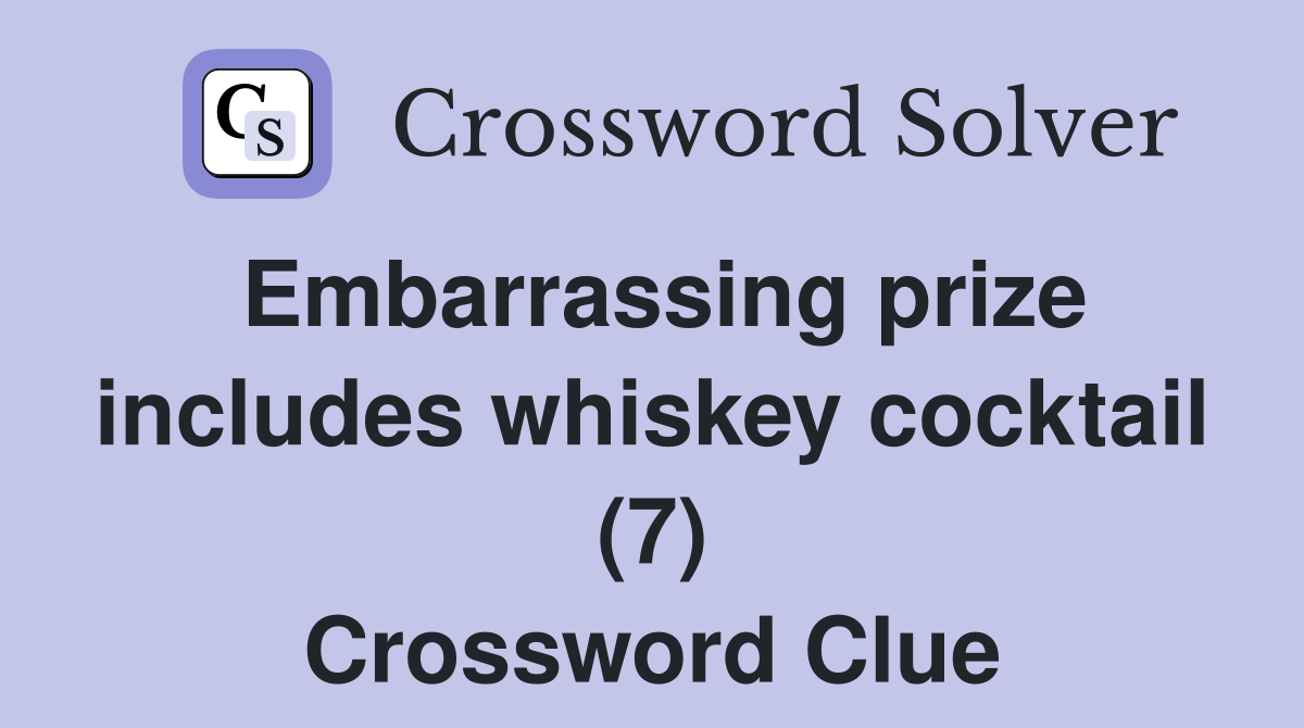 Embarrassing prize includes whiskey cocktail (7) Crossword Clue