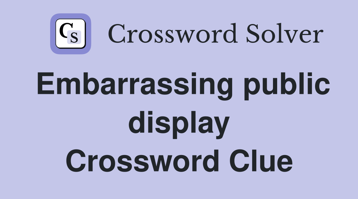 Embarrassing public display Crossword Clue