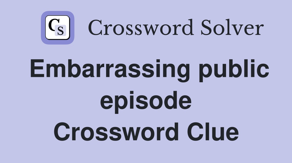 Embarrassing public episode Crossword Clue