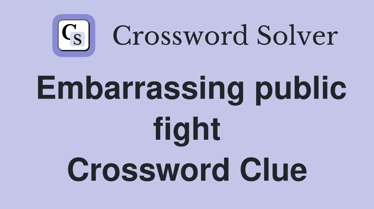 Embarrassing public fight Crossword Clue