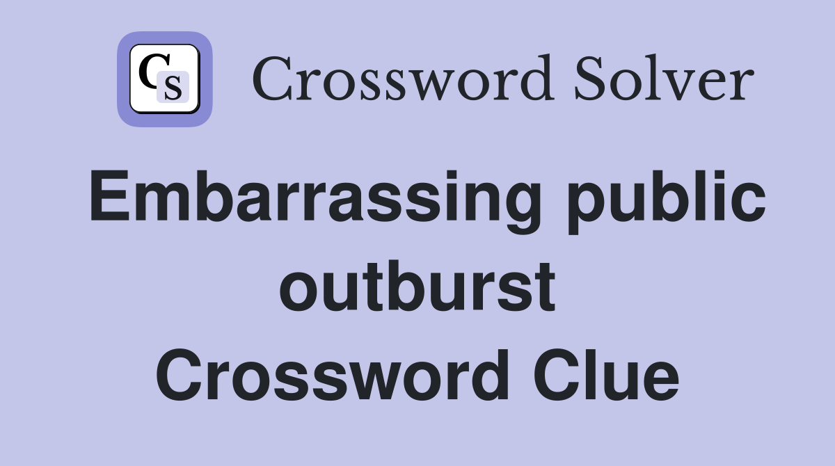 Embarrassing public outburst Crossword Clue
