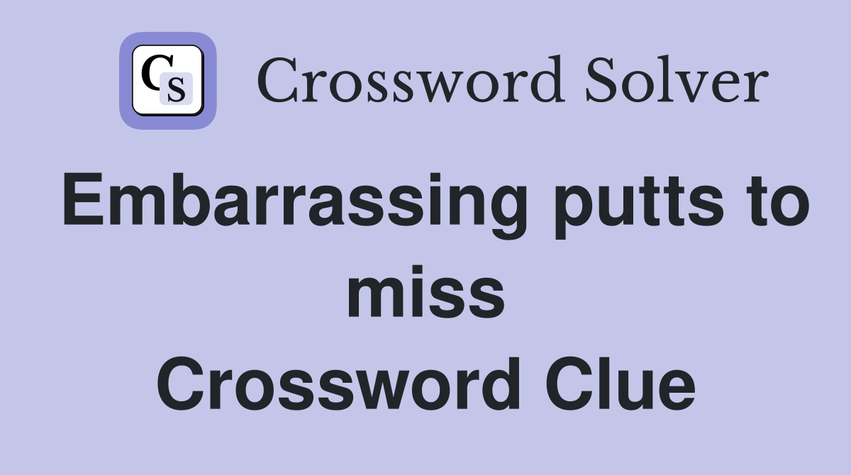 Embarrassing putts to miss Crossword Clue