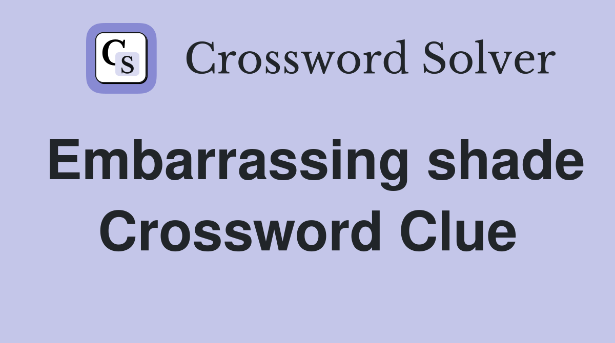 Embarrassing shade Crossword Clue