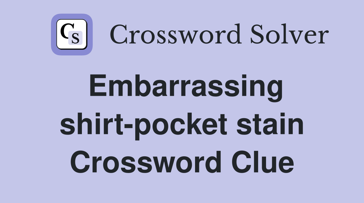 Embarrassing shirt-pocket stain Crossword Clue