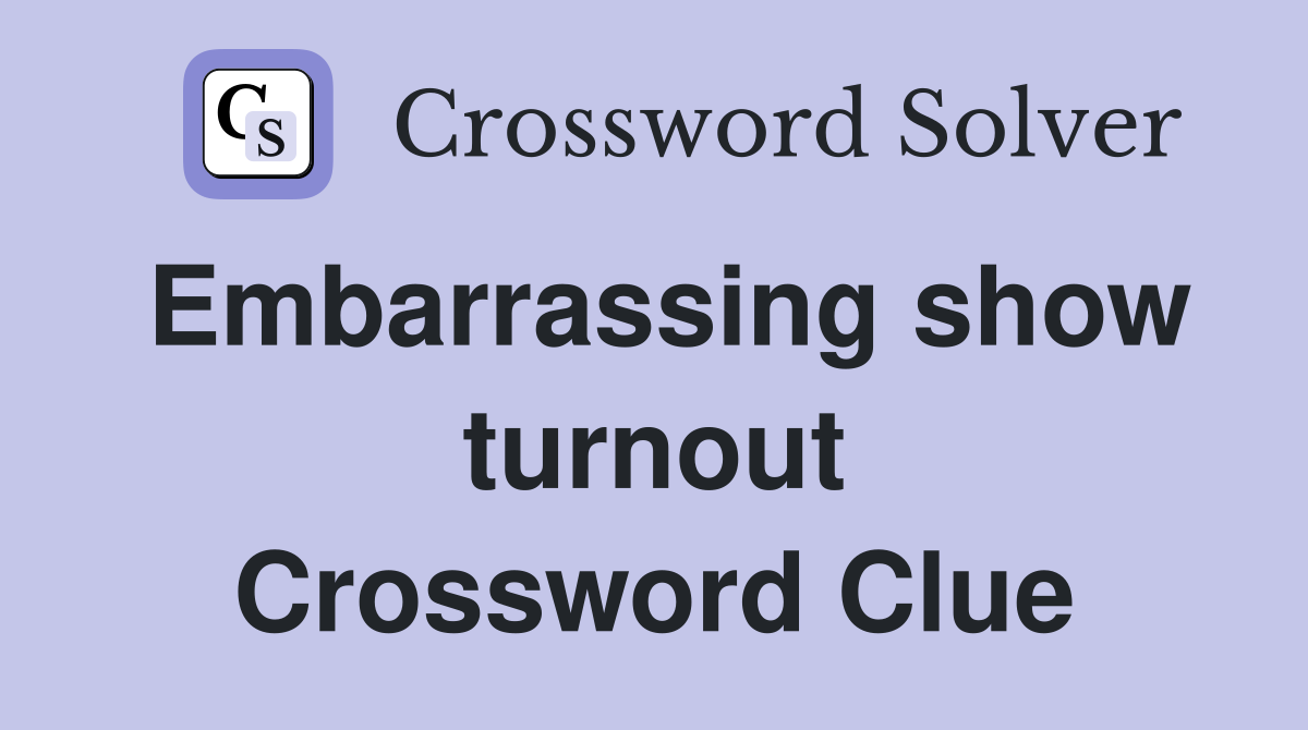 Embarrassing show turnout Crossword Clue