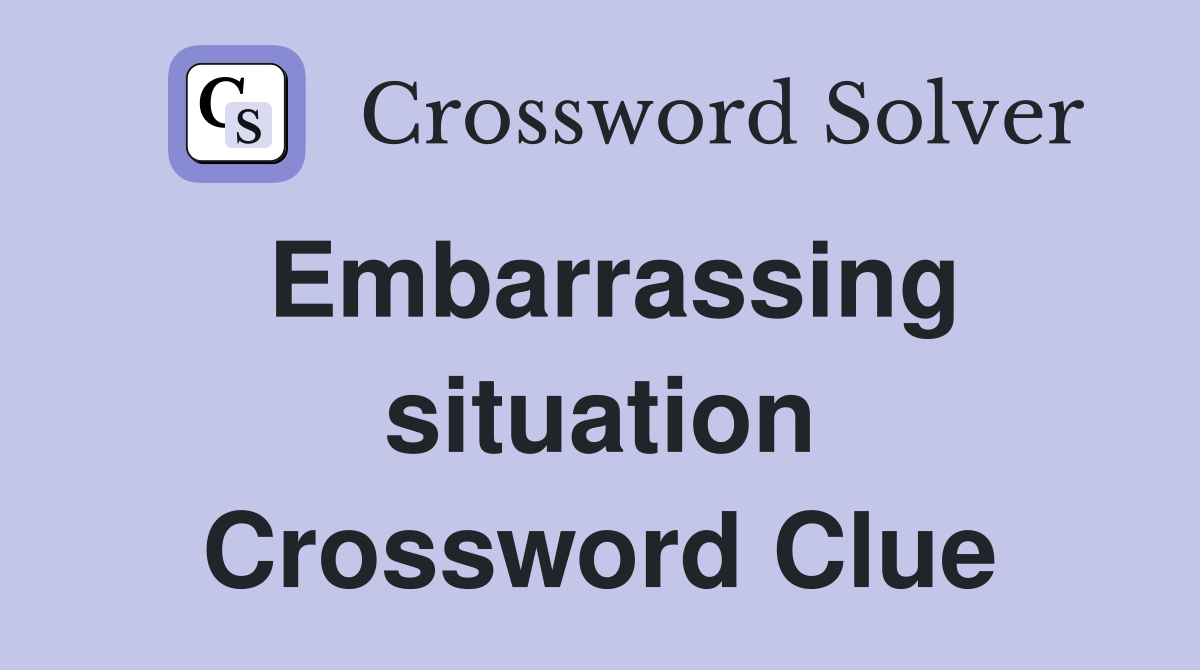 Embarrassing situation Crossword Clue