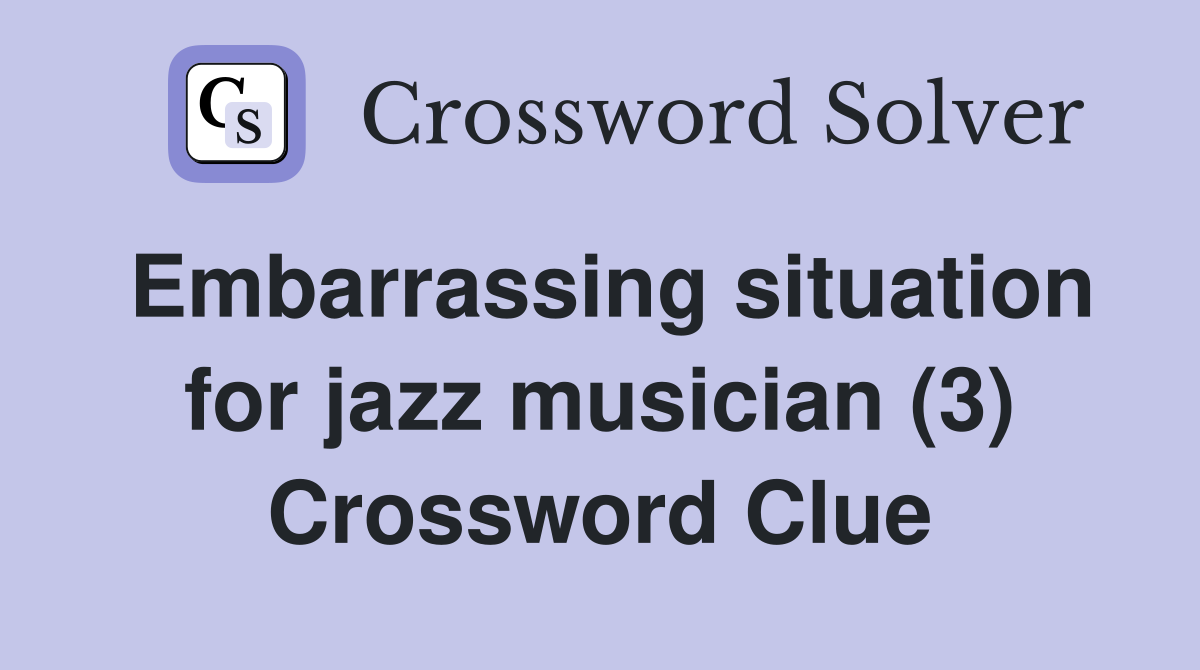 Embarrassing situation for jazz musician (3) Crossword Clue