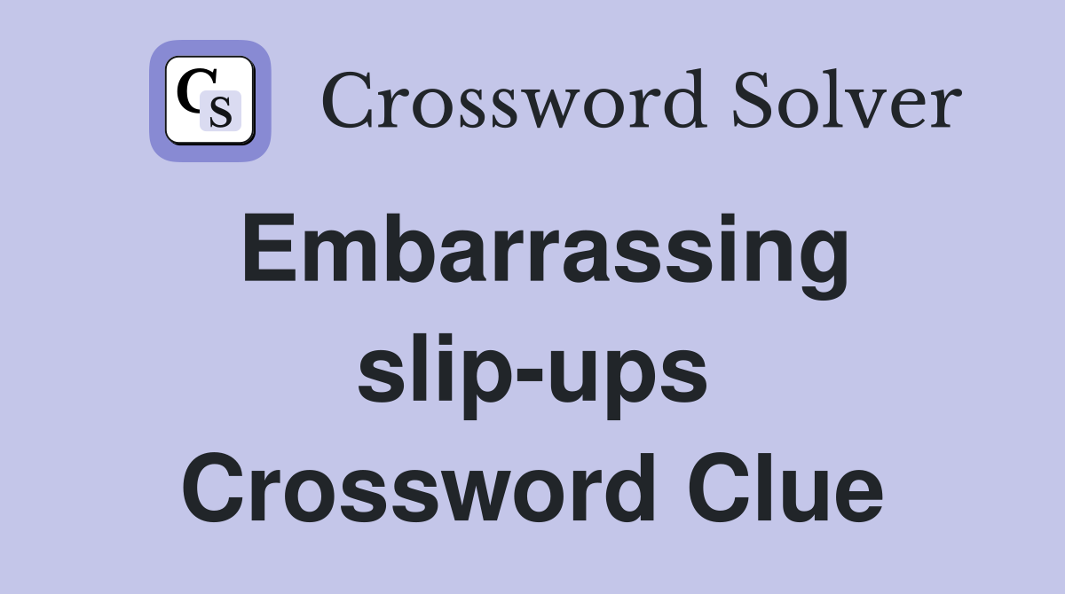 Embarrassing slip-ups Crossword Clue