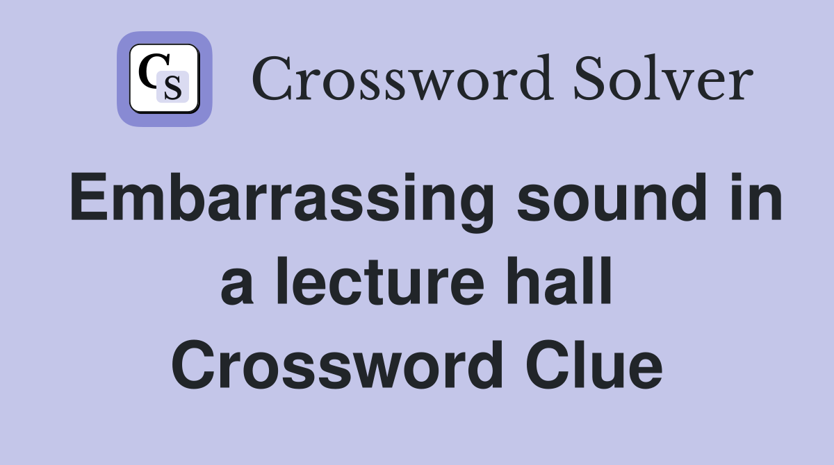 Embarrassing sound in a lecture hall Crossword Clue