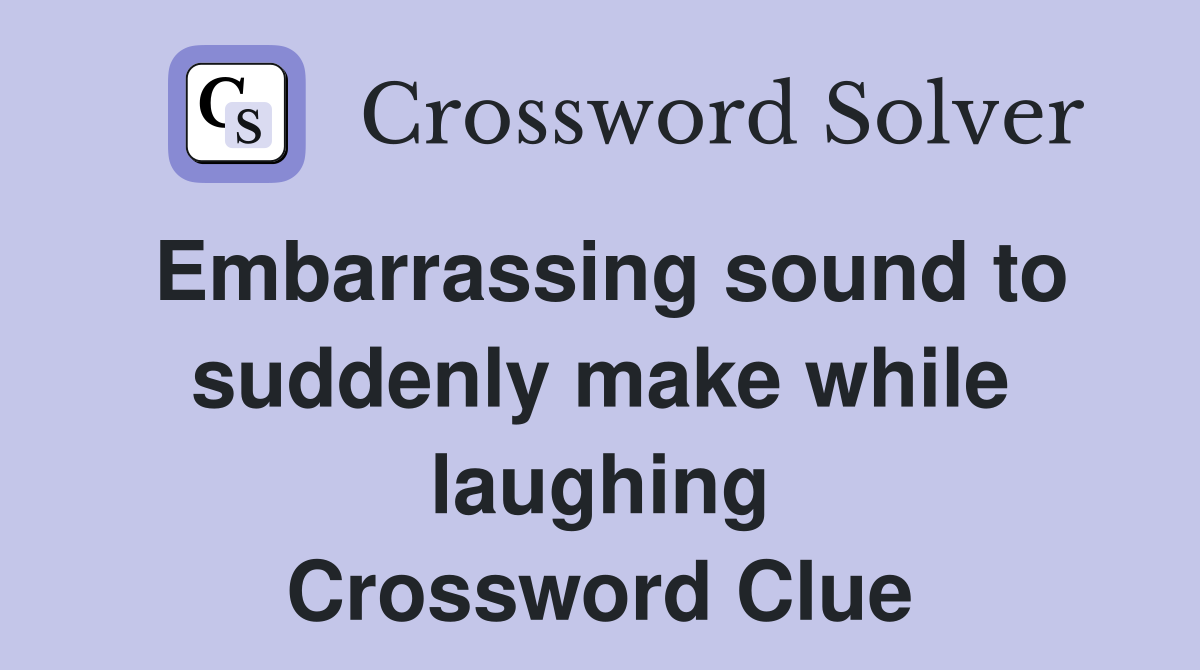 Embarrassing sound to suddenly make while laughing Crossword Clue