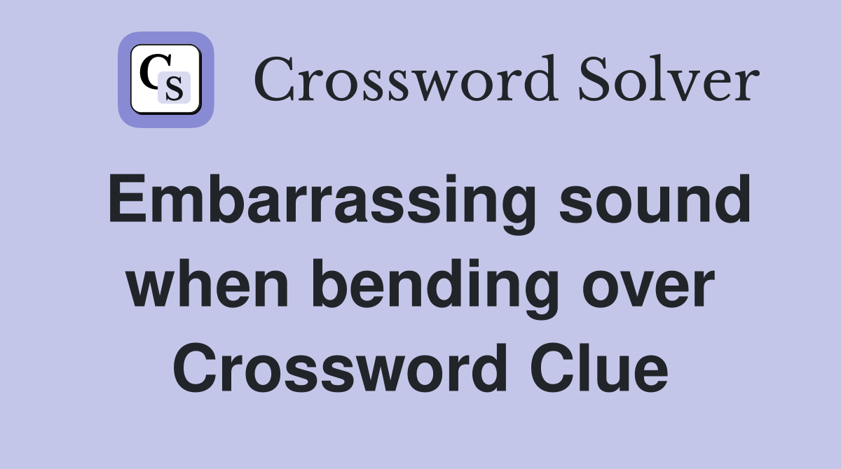 Embarrassing sound when bending over Crossword Clue