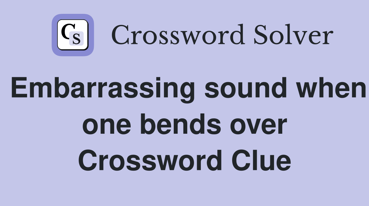 Embarrassing sound when one bends over Crossword Clue