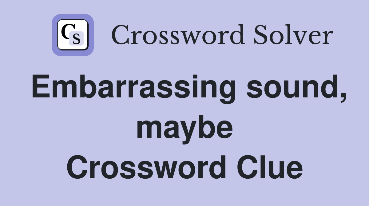 Embarrassing sound, maybe Crossword Clue