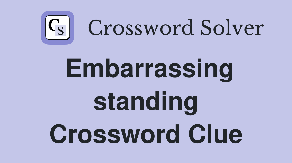 Embarrassing standing Crossword Clue