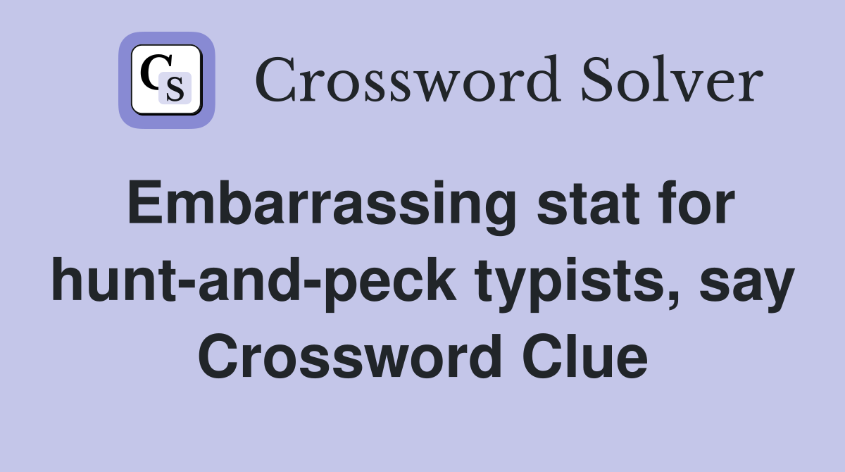 Embarrassing stat for hunt-and-peck typists, say Crossword Clue