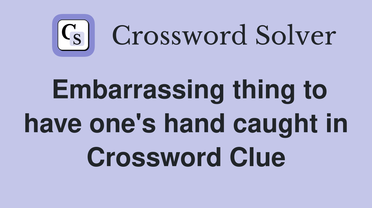 Embarrassing thing to have one's hand caught in Crossword Clue