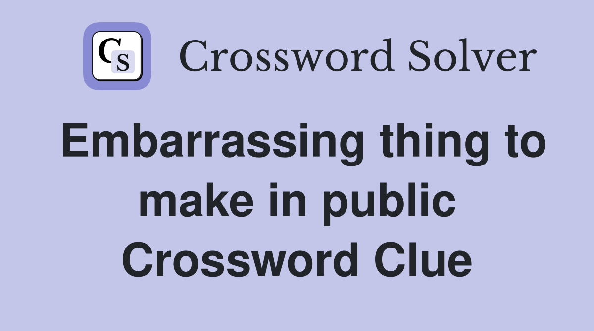 Embarrassing thing to make in public Crossword Clue