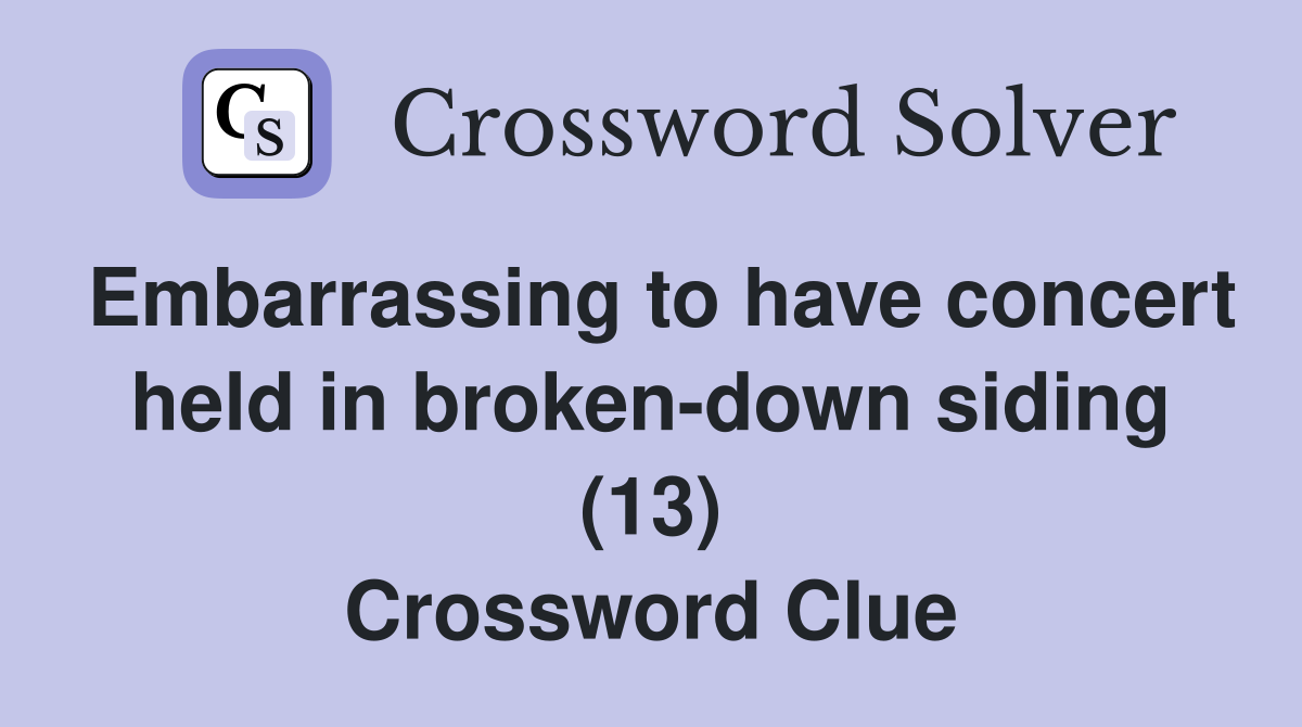 Embarrassing to have concert held in broken-down siding (13) Crossword Clue