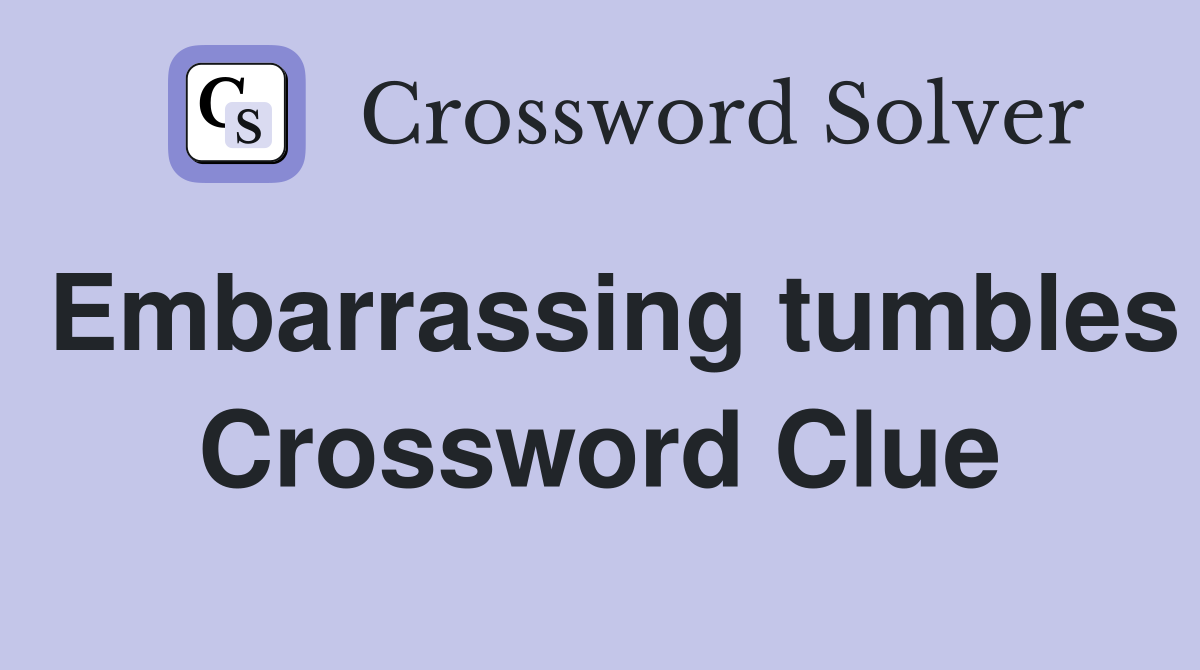 Embarrassing tumbles Crossword Clue