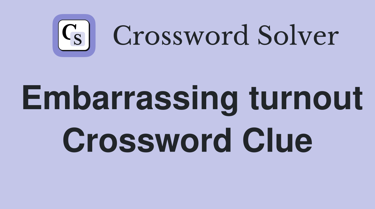 Embarrassing turnout Crossword Clue