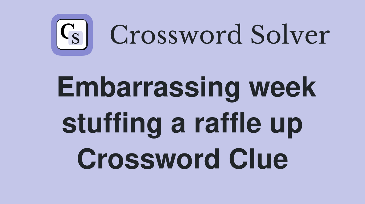 Embarrassing week stuffing a raffle up Crossword Clue