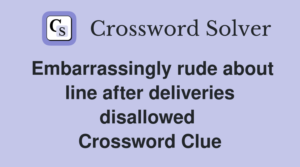 Embarrassingly rude about line after deliveries disallowed  Crossword Clue