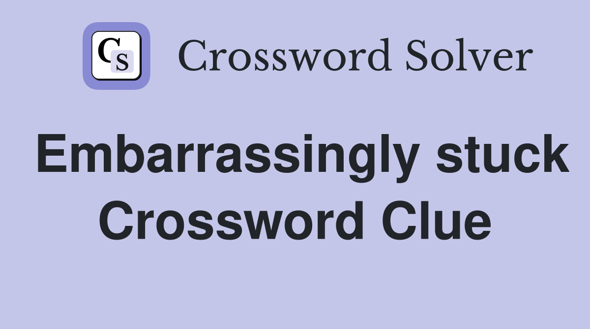 Embarrassingly stuck Crossword Clue