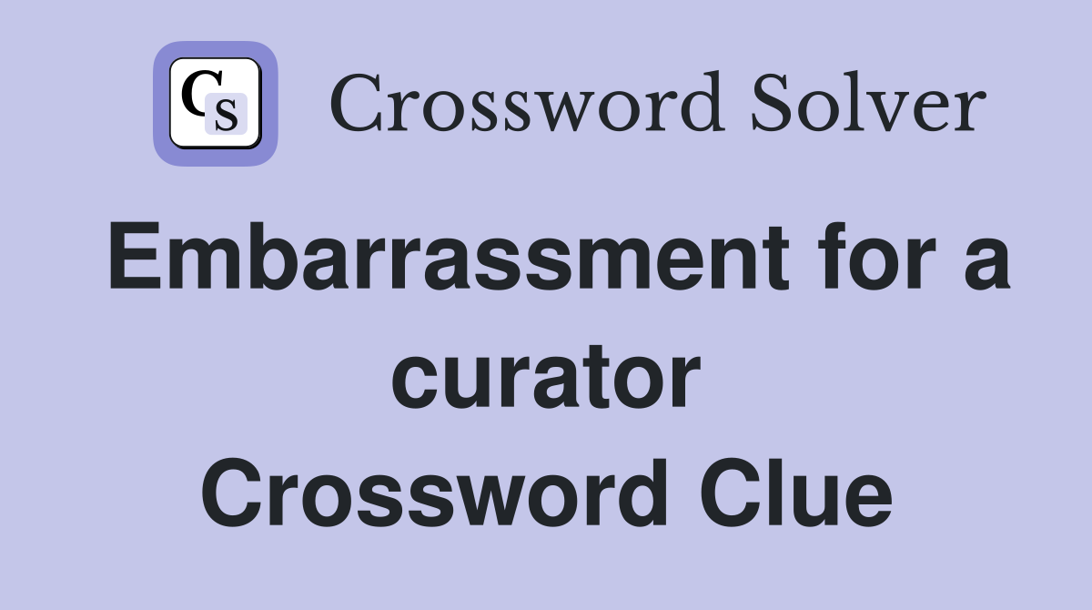 Embarrassment for a curator Crossword Clue