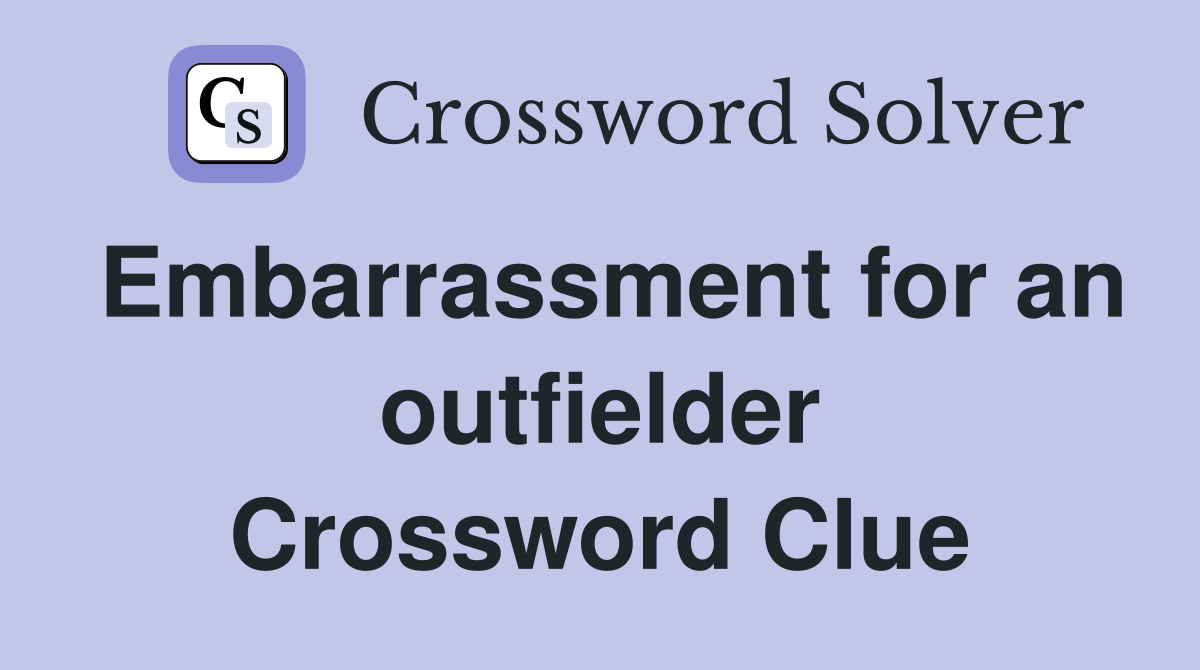 Embarrassment for an outfielder Crossword Clue