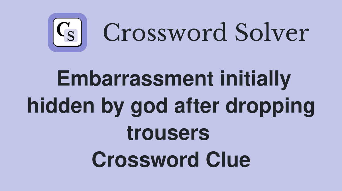 Embarrassment initially hidden by god after dropping trousers  Crossword Clue