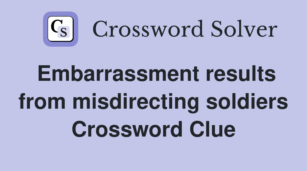 Embarrassment results from misdirecting soldiers Crossword Clue